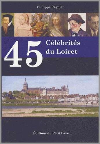 Couverture du livre « 45 celebrites du loiret » de Philippe Regnier aux éditions Petit Pave