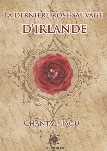 Couverture du livre « La dernière rose sauvage d'Irlande » de Chantal Jagu aux éditions Le Lys Bleu