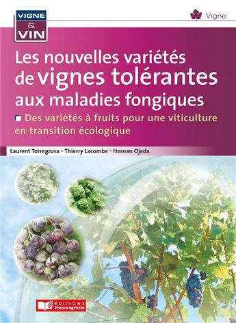 Couverture du livre « Les nouvelles variétés de vignes tolérantes aux maladies fongiques : Des variétés à fruits pour une viticulture en transition écologique » de Thierry Lacombe et Laurent Torregrosa et Hernan Ojeda aux éditions France Agricole