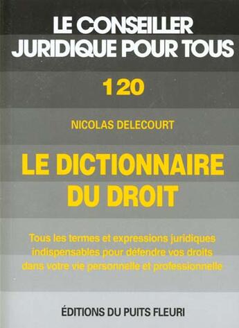 Couverture du livre « Le dictionnaire du droit. tous les termes & expression juridiques indispensables - tous les termes e » de Nicolas Delecourt aux éditions Puits Fleuri