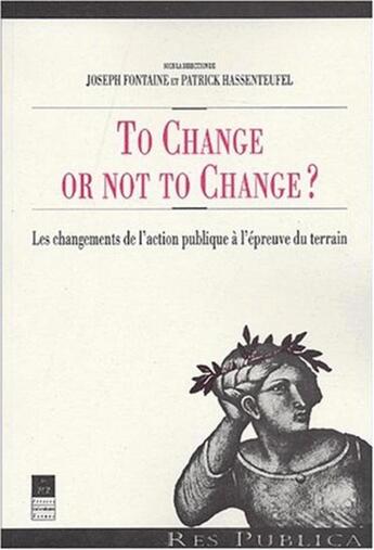 Couverture du livre « To change or not to change ? les changements de l'action publique à l'épreuve du terrain » de Patrick Hassenteufel et Joseph Fontaine aux éditions Pu De Rennes