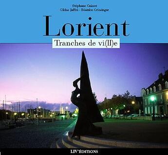 Couverture du livre « Lorient, tranches de vi(ll)e » de Stephane Cuisset et Gildas Jaffre et Beatrice Griesinger aux éditions Liv'editions