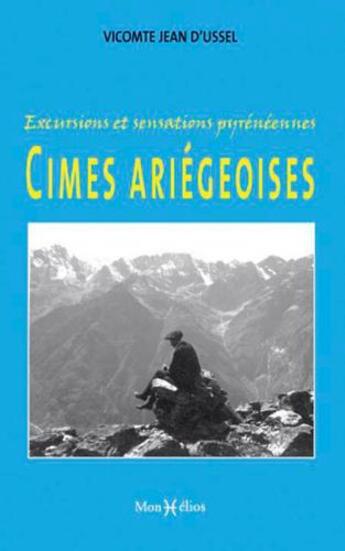 Couverture du livre « Excursions et sensations pyrénéennes ; cimes ariégeoises » de Jean D' Ussel aux éditions Monhelios