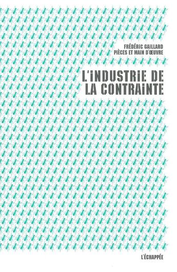 Couverture du livre « L'industrie de la contrainte » de Frédéric Gaillard aux éditions L'echappee