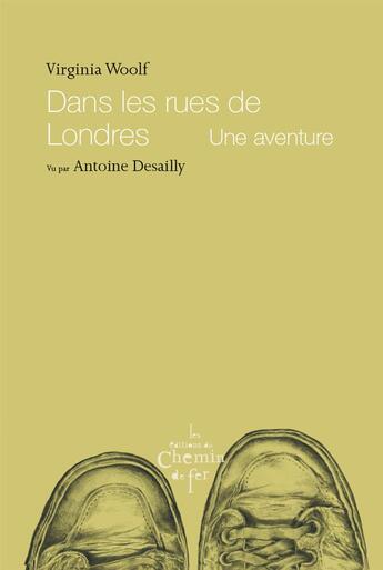 Couverture du livre « Dans les rues de Londres ; une aventure » de Virginia Woolf et Antoine Desailly aux éditions Chemin De Fer