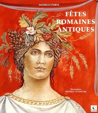 Couverture du livre « Fêtes romaines antiques » de Michèle Teysseyre et Porte Danielle aux éditions Clairsud