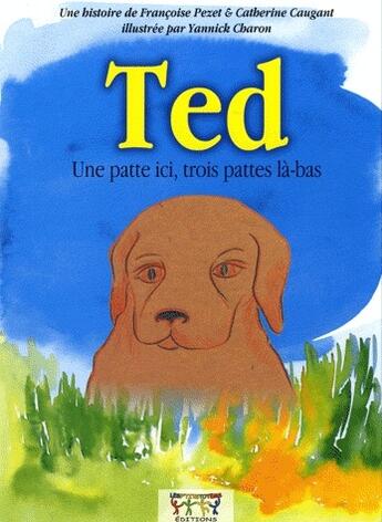 Couverture du livre « Ted ; une patte ici, trois pattes là-bas » de Francoise Pezet et Catherine Caugant et Yannick Charon aux éditions Les P'tits Totems