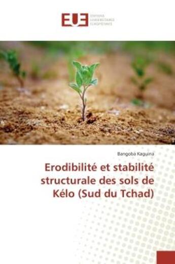 Couverture du livre « Erodibilite et stabilite structurale des sols de kelo (sud du tchad) » de Kaguina Bangoba aux éditions Editions Universitaires Europeennes