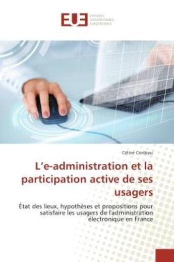 Couverture du livre « L'e-administration et la participation active de ses usagers : Etat des lieux, hypothèses et propositions pour satisfaire les usagers de l'administration electro » de Céline Cordeau aux éditions Editions Universitaires Europeennes