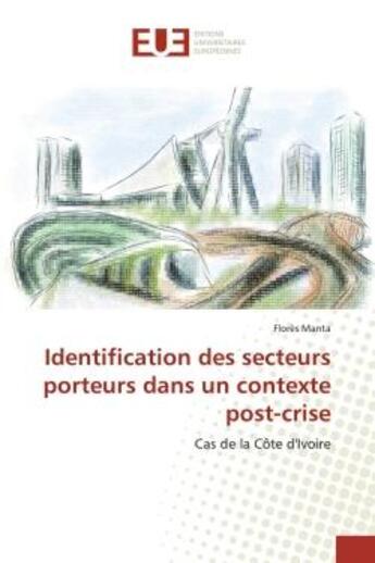 Couverture du livre « Identification des secteurs porteurs dans un contexte post-crise : Cas de la Côte d'Ivoire » de Florès Manta aux éditions Editions Universitaires Europeennes