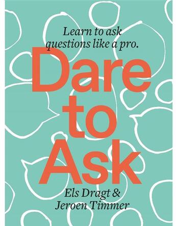 Couverture du livre « Dare to ask learn to ask questions like a pro » de Dragt Els aux éditions Bis Publishers