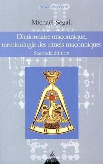 Couverture du livre « Dictionnaire maçonnique ; terminologie des rituels maçonniques (2e édition) » de Michael Segall aux éditions Dervy