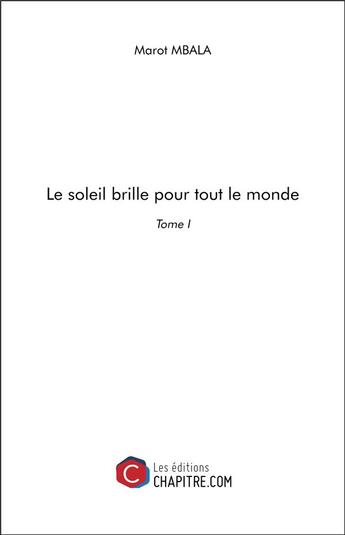 Couverture du livre « Le soleil brille pour tout le monde t.1 » de Marot Mbala aux éditions Chapitre.com