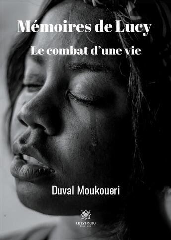 Couverture du livre « Mémoires de Lucy : le combat d'une vie » de Duval Moukoueri aux éditions Le Lys Bleu