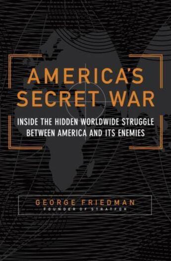 Couverture du livre « AMERICA'S SECRET WAR - INSIDE THE HIDDEN WORLDWIDE STRUGGLE BETWEEN THE U.S. AND ITS ENEMIES » de George Friedman aux éditions Little Brown Uk