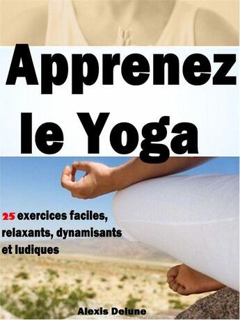 Couverture du livre « Apprenez le yoga » de Alexis Delune aux éditions Editions Eslaria