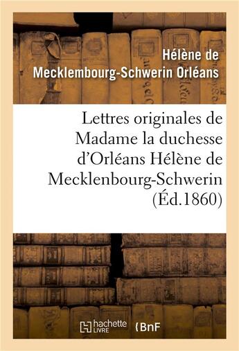 Couverture du livre « Lettres originales de madame la duchesse d'orleans helene de mecklenbourg-schwerin - et souvenirs bi » de Schubert G H. aux éditions Hachette Bnf