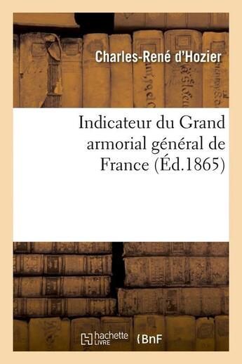 Couverture du livre « Indicateur du Grand armorial général de France (Éd.1865) » de Hozier C-R. aux éditions Hachette Bnf