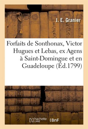 Couverture du livre « Forfaits de sonthonax, victor hugues et lebas, ex agens particuliers de l'ex-directoire executif » de Granier J aux éditions Hachette Bnf