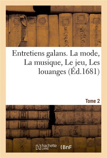 Couverture du livre « Entretiens galans. la mode, la musique, le jeu, les louanges tome 2 » de  aux éditions Hachette Bnf