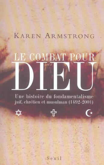 Couverture du livre « Le combat pour dieu. une histoire du fondamentalisme juif, chretien et musulman (1492-2001) » de Karen Armstrong aux éditions Seuil