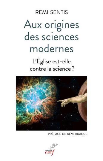 Couverture du livre « Aux origines des sciences modernes ; l'Eglise est-elle contre la science ? » de Remi Sentis aux éditions Cerf