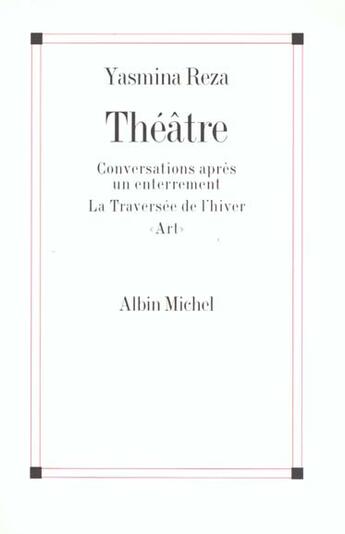 Couverture du livre « Théâtre ; conversations après un enterrement ; la traversée de l'hiver ; art » de Yasmina Reza aux éditions Albin Michel