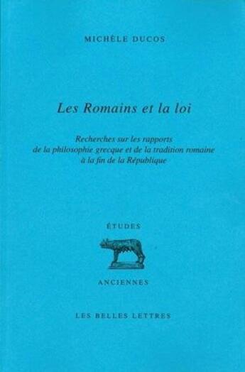 Couverture du livre « Romains et la loi (Les) : Recherches sur les rapports de la philosophie grecque et de la tradition romaine à la fin de la République » de Michele Ducos aux éditions Belles Lettres