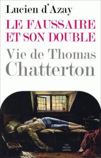 Couverture du livre « Le faussaire et son double ; vie de Thomas Chatterton » de Lucien D Azay aux éditions Belles Lettres