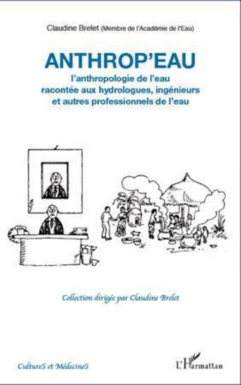 Couverture du livre « Anthrop'eau ; l'anthropologie de l'eau racontée aux hydrologues, ingénieurs et autres professionnels de l'eau » de Claudine Brelet aux éditions L'harmattan