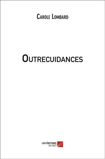 Couverture du livre « Outrecuidances » de Carole Lombard aux éditions Editions Du Net