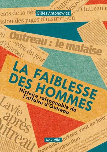 Couverture du livre « La faiblesse des hommes ; histoire raisonnable de l'affaire d'Outreau » de Gilles Antonowicz aux éditions Max Milo