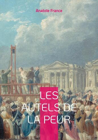 Couverture du livre « Les Autels de la peur : Une exploration profonde des peurs et des désirs dans le Paris fin de siècle par Anatole France » de Anatole France aux éditions Books On Demand