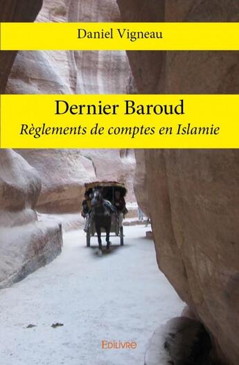 Couverture du livre « Dernier baroud ; règlements de comptes en Islamie » de Daniel Vigneau aux éditions Edilivre