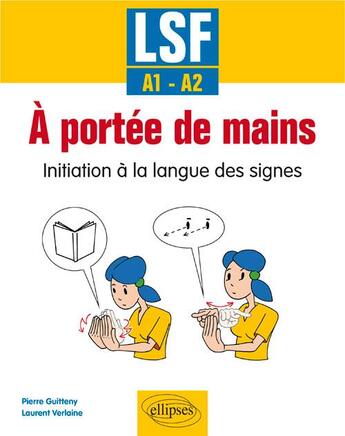 Couverture du livre « À portée de mains ; initiation à la langue des signes ; A1>A2 » de Pierre Guitteny et Laurent Verlaine aux éditions Ellipses
