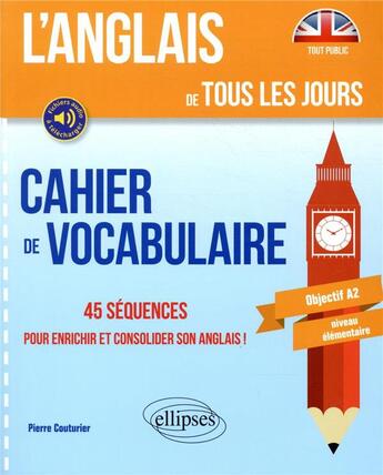 Couverture du livre « L anglais de tous les jours. cahier de vocabulaire. 45 sequences pour enrichir et consolider son ang » de Pierre Couturier aux éditions Ellipses