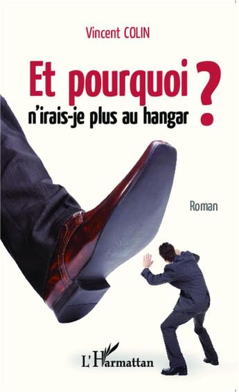 Couverture du livre « Et pourquoi n'irais je plus au hangar ? » de Vincent. Colin aux éditions L'harmattan