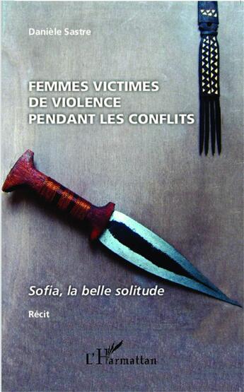 Couverture du livre « Femmes victimes de violence pendant les conflits ; Sofia, la belle solitude » de Daniele Sastre aux éditions L'harmattan