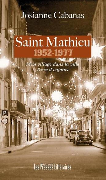 Couverture du livre « Saint Mathieu 1952-1977 : mon village dans la ville ; terre d'enfance » de Josianne Cabanas aux éditions Presses Litteraires