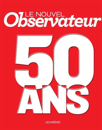 Couverture du livre « Le Nouvel Observateur ; 50 ans » de Daniel Garcia aux éditions Arenes