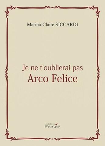 Couverture du livre « Je ne t'oublierai pas Arco Felice » de Marina-Claire Siccardi aux éditions Persee