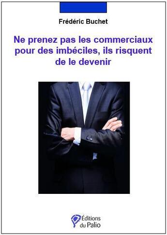 Couverture du livre « Ne prenez pas les commerciaux pour des imbéciles, ils risquent de le devenir » de Frederic Buchet aux éditions Du Palio