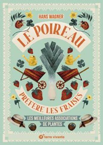 Couverture du livre « Le poireau préfère les fraises : Les meilleures associations de plantes » de Hans Wagner aux éditions Terre Vivante