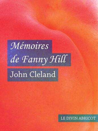 Couverture du livre « Mémoires de Fanny Hill (érotique) » de John Cleland aux éditions Le Divin Abricot