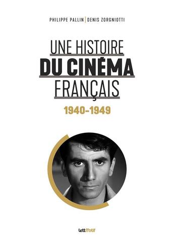 Couverture du livre « Une histoire du cinéma français t.2 : 1940-1949 » de Philippe Pallin et Denis Zorgniotti aux éditions Lettmotif