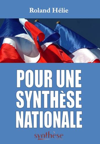 Couverture du livre « Pour une Synthèse Nationale : 2006 - 2019 : recueil des éditoriaux publiés dans la revue Synthèse nationale » de Roland Hélie aux éditions Synthese Nationale