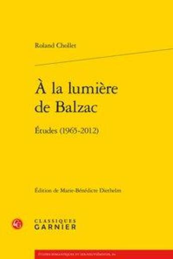 Couverture du livre « À la lumière de Balzac ; études (1965-2012) » de Roland Chollet aux éditions Classiques Garnier