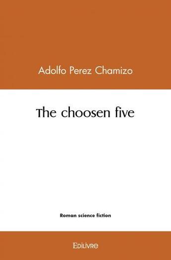 Couverture du livre « The choosen five » de Adolfo Perez Chamizo aux éditions Edilivre