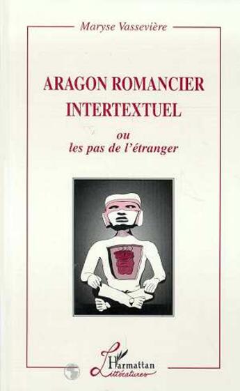 Couverture du livre « Aragon romancier intertextuel - ou les pas de l'etranger » de Maryse Vasseviere aux éditions L'harmattan