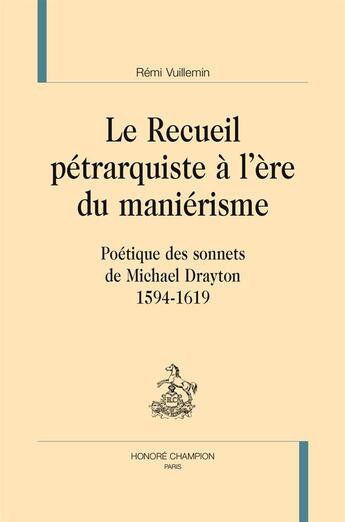 Couverture du livre « Le recueil pétrarquiste à l'ère du maniérisme ; poétique des sonnets de Michael Drayton (1594-1619) » de Remi Vuillemin aux éditions Honore Champion